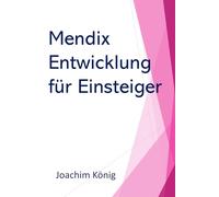 Mendix Entwicklung für Einsteiger: Das Low Code Handbuch: Grundlagen, Architekturprinzipien und erste Modellierungsübersicht