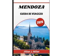 MENDOZA GUIDA DI VIAGGIO 2026: Un viaggio completo tra vigneti, montagne e autentiche esperienze locali.