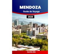 MENDOZA GUIDE DE VOYAGE 2026: Découvrez les merveilles andines, dégustez des vins de classe mondiale, explorez des villes historiques, célébrez des festivals et partez à l'aventure en plein air.