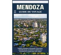 MENDOZA GUIDE DE VOYAGE: Principales attractions, conseils locaux, aventures en plein air et essentiels de voyage pour votre séjour