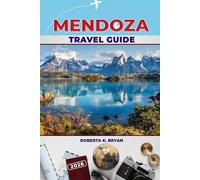 MENDOZA TRAVEL GUIDE 2026: Discover Mendoza's Wine Country, Andean Adventures, Festivals & More - Insider Tips for the Best Local Experiences, Dining, and Outdoor Fun.