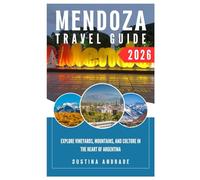 MENDOZA TRAVEL GUIDE 2026: Explore Vineyards, Mountains, and Culture in the Heart of Argentina
