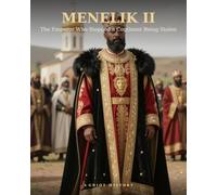 Menelik Ii: The Emperor Who Stopped a Continent Being Stolen