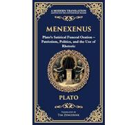 Menexenus: Plato's Satirical Funeral Oration - Patriotism, Politics, and the Use of Rhetoric (Deluxe Hardbound Edition): 371