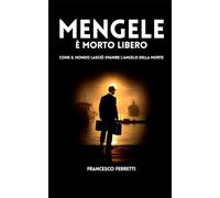 MENGELE è morto libero: come il mondo lasciò svanire l'Angelo della Morte.
