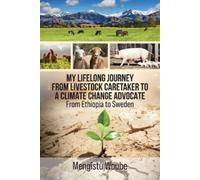 Mengistu Woube My Lifelong Journey from Livestock Caretaker to a Cli (Tascabile)