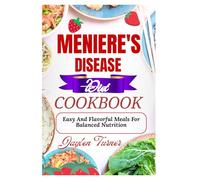 MENIERE'S DISEASE DIET COOKBOOK: Easy And Flavorful Meals For Balanced Nutrition