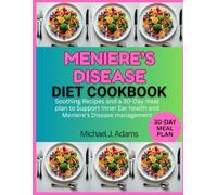 MENIERE'S DISEASE DIET COOKBOOK: Soothing Recipes and a 30-Day Meal Plan to Support Inner Ear Health And Meniere's Disease Management