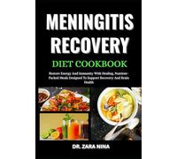 Meningitis Recovery Diet Cookbook: Restore Energy And Immunity With Healing, Nutrient-Packed Meals Designed To Support Recovery And Brain Health