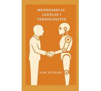 Menneskelig ledelse i teknologitid: Hvordan lede trygt, tydelig og med mening i en virkelighet preget av AI, automatisering og digital usikkerhet