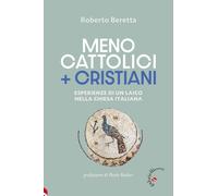 Meno cattolici + cristiani. Esperienze di un laico nella Chiesa italiana-Beretta