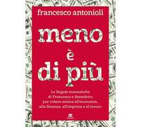 Meno è di più. Le Regole monastiche di Francesco e Benedetto per ridare anima all’economia, alla finanza, all’impresa e al lavoro