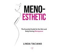 Meno-Esthetic: The Essential Guide for the Skin and Body During Menopause