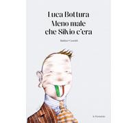 Libri Luca Bottura - Meno Male Che Silvio C'era