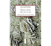 Meno male che tu ci sei. Riscoprire la maternità