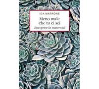 Meno male che tu ci sei. Riscoprire la maternità