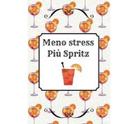 Meno Stress, Più Spritz. Taccuino divertente con pagine puntinate: Quaderno per Appunti, Idee Brillanti, Liste di Cocktail da Provare e Pensieri da Happy Hour