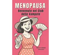 MENOPAUSA - Benvenute nel Club delle Vampate: Guida ironica e pratica per affrontare sbalzi d’umore, notti insonni e nuovi inizi con leggerezza