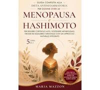 MENOPAUSA e HASHIMOTO: GUIDA COMPLETA ALLA DIETA ANTINFIAMMATORIA PER DONNE OVER 40: per metabolismo lento, ridurre cortisolo, stanchezza, sostenere tiroide ed equilibrio ormonale in maniera naturale