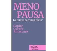 Menopausa - La nuova seconda metà: Capire, Curare, Rinascere