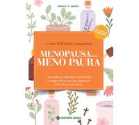 Menopausa... meno paura. Una guida per affrontare con serenità e consapevolezza una fase importante della vita di ogni donna
