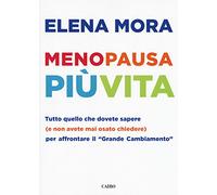 Menopausa più vita. Tutto quello che dovete sapere (e non avete mai osato chiedere) per affrontare il «grande cambiamento»
