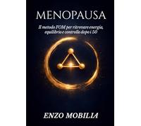 MENOPAUSA: RITROVARE SE STESSE: Il Metodo FOM per trasformare stanchezza, peso e smarrimento in energia, leggerezza e presenza