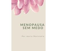Menopausa sem Medo: O guia científico e acolhedor para florescer após os 45