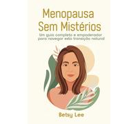 Menopausa Sem Mistérios: Um guia completo e empoderador para navegar esta transição natural