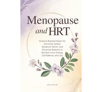 Menopause and HRT: Science-Backed Steps for Hormone Safety, Symptom Relief, and Personal Balance to Reclaim Your Energy, Confidence, and Joy