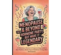 Menopause & Beyond: The Hormone Party - But Make It Legendary: A Hilarious, Honest & Empowering Guide to Hot Flashes, Brain Fog & Fabulous Living After Menopause