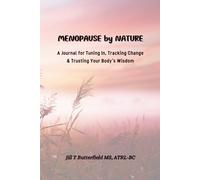 MENOPAUSE BY NATURE: A Journal for Tuning In, Tracking Change, & Trusting Your Body's Wisdom