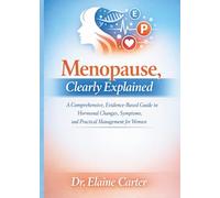 Menopause, Clearly Explained: A Comprehensive, Evidence-Based Guide to Hormonal Changes, Symptoms, and Practical Management for Women
