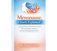 Menopause, Clearly Explained: A Comprehensive, Evidence-Based Guide to Hormonal Changes, Symptoms, and Practical Management for Women