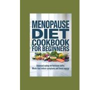 MENOPAUSE DIET COOKBOOK FOR BEGINNERS: balanced eating for hormone shifts meals that reduce symptoms and boost energy
