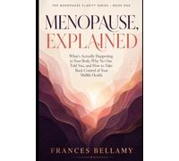 Menopause, Explained: What Is Actually Happening to Your Body, Why No One Told You, and How to Take Back Control of Your Midlife Health
