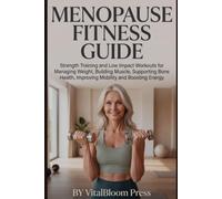 Menopause Fitness Guide: Strength Training and Low Impact Workouts for Managing Weight, Building Muscle, Supporting Bone Health, Improving Mobility and Boosting Energy