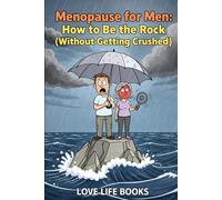 Menopause for Men: How to Be the Rock (Without Getting Crushed): Your Wife’s Going Through Menopause. You’re Not Ready. (But This Book Is.)