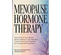 Menopause Hormone Therapy: Gain Clarity on Your Options, Build Confidence in Your Decisions, Take Control of Your Symptoms, For Lifelong Health and Relief.