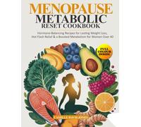 MENOPAUSE METABOLIC RESET COOKBOOK: Hormone-Balancing Recipes for Lasting Weight Loss, Hot Flash Relief & a Boosted Metabolism for Women Over 40