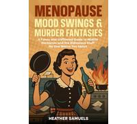 Menopause Mood Swings & Murder Fantasies: A Funny and Unfiltered Guide to Midlife Hormones and the Ridiculous Stuff No One Warns You About