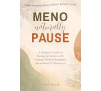 Menopause, Naturally: A Practical Guide to Easing Symptoms with Ancient Natural Remedies, Breathwork & Movement
