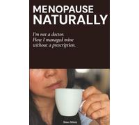 Menopause Naturally: I am not a doctor. How I managed mine without a prescription.
