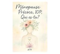 Ménopause Précoce ou IOP, Qui es-tu?: Ce que vivent tant de femmes, mais que personne ne dit. La vérité d’un corps, la force d’une femme, la grâce d’un Dieu