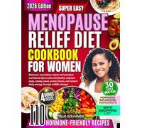 Menopause Relief Diet Cookbook for Women: Balanced, nourishing recipes and practical nutritional tips to ease hot flashes, improve sleep, steady mood, protect bones, and restore daily energy through..