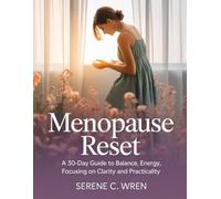 Menopause Reset: A 30-Day Guide to Balance, Energy, Focusing on Clarity and Practicality