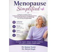 Menopause Simplified: A Patient's Complete Guide to Understanding Menopause, Managing Symptoms, Hormone Health, Emotional Well-Being, and Thriving Through Midlife