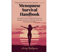 Menopause Survival Handbook: A Complete Guide To Navigating Menopause, Managing Symptoms, Embracing Change, And Thriving Beyond Midlife!