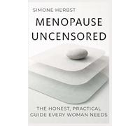 Menopause Uncensored: The Honest, Practical Guide Every Woman Needs