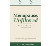 Menopause, Unfiltered: The Friend-to-Friend Guide You Actually Need